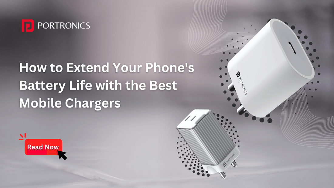 how to extend your phone's battery life with the best mobile chargers
